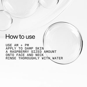 Use am + PM, apply to damp skin using a raspberry sized amount on face and neck. rinse thoroughly with water