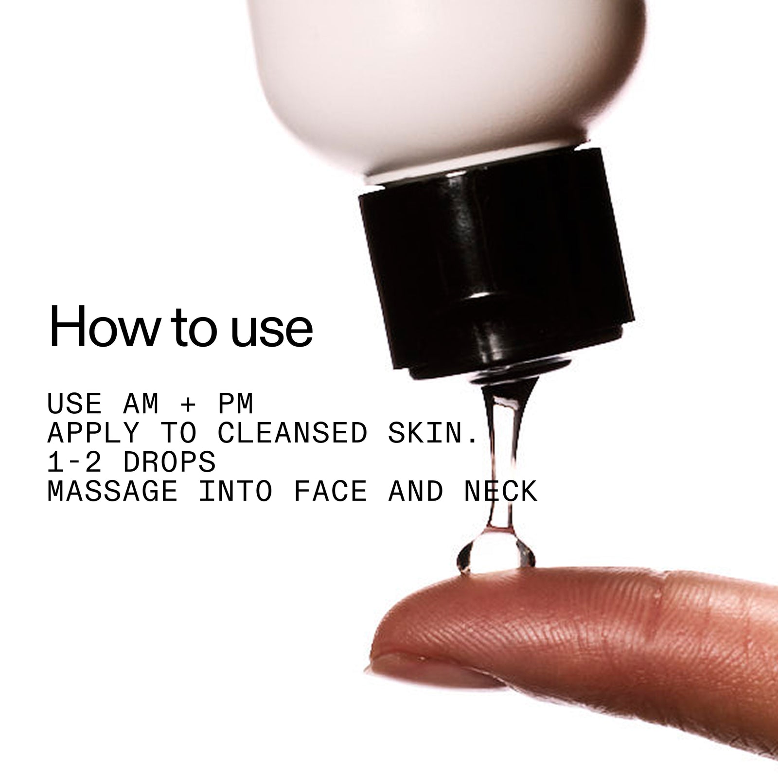 How to use: Apply AM + PM to cleansed skin, 1-2 drops massaged into face and neck