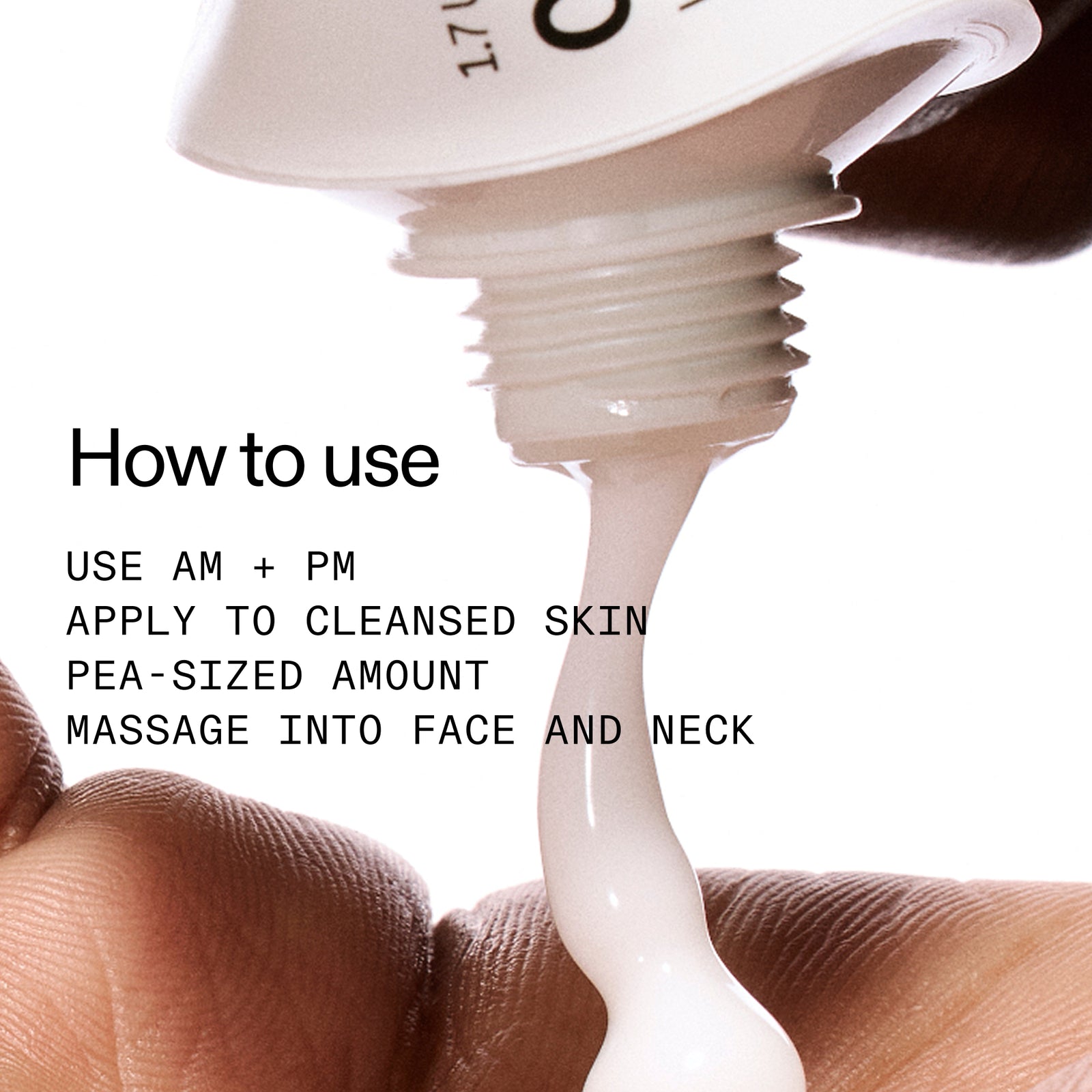 Use AM+PM, apply to cleansed skin, pea-sized amount massaged into face and neck