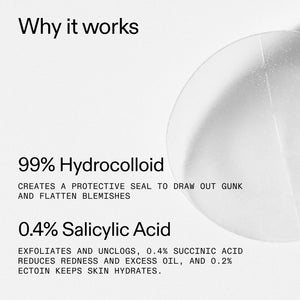 99% hydrocolloid, 0.4% Salicylic acid to exfoliate and reduce redness and oil 
